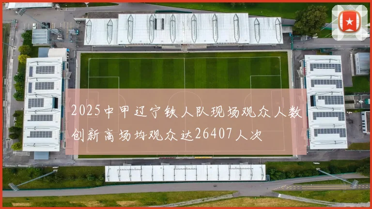 2025中甲辽宁铁人队现场观众人数创新高场均观众达26407人次