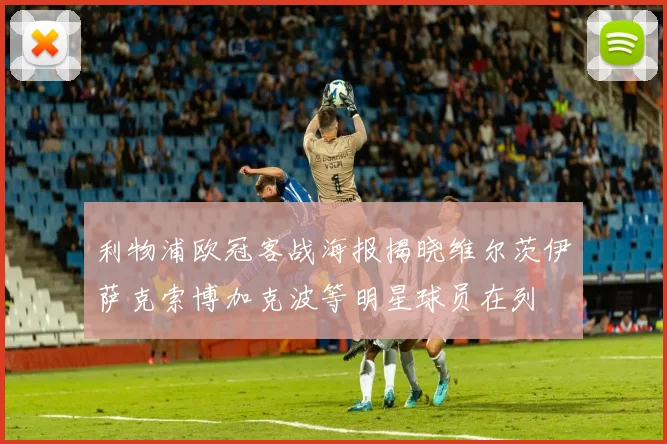 利物浦欧冠客战海报揭晓维尔茨伊萨克索博加克波等明星球员在列